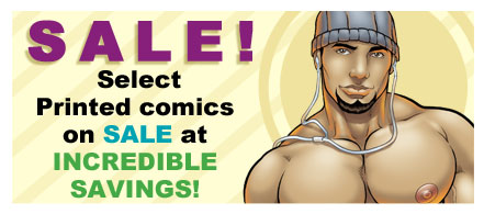 Select PRINTED erotic gay comics on sale at INCREDIBLE savings
